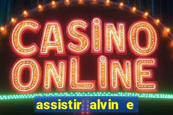 assistir alvin e os esquilos